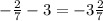 -\frac{2}{7} -3=-3\frac{2}{7}