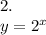 2. \\ y = 2 {}^{x}