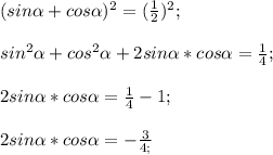 (sin\alpha +cos\alpha )^2=(\frac{1}{2})^2 ;\\\\sin^2\alpha +cos^2\alpha+ 2sin\alpha *cos\alpha=\frac{1}{4} ;\\\\2sin\alpha *cos\alpha=\frac{1}{4}-1;\\\\2sin\alpha *cos\alpha= - \frac{3}{4;}