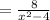 =\frac{8}{x^{2} -4}