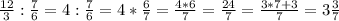 \frac{12}{3} :\frac{7}{6} =4:\frac{7}{6}=4*\frac{6}{7} =\frac{4*6}{7}=\frac{24}{7}=\frac{3*7+3}{7} =3\frac{3}{7}