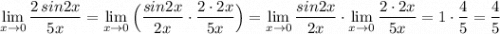 \lim\limits_{x \to 0}\dfrac{2\, sin2x}{5x}=\lim\limits_{x \to 0}\Big(\dfrac{sin2x}{2x}\cdot \dfrac{2\cdot 2x}{5x}\Big)=\lim\limits_{x \to 0}\dfrac{sin2x}{2x}\cdot \lim\limits_{x \to 0}\dfrac{2\cdot 2x}{5x}=1\cdot \dfrac{4}{5}=\dfrac{4}{5}