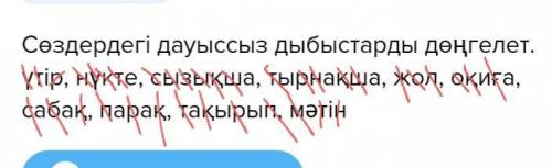 Сөздердегі дауыссыз дыбыстарды дөңгелет. үтір, нүкте, сызықша, тырнақша, жол, оқиға, сабақ, парақ, т