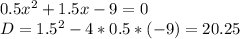 0.5x^{2} +1.5x-9=0\\D = 1.5^2-4*0.5*(-9)=20.25\\