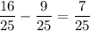 \displaystyle \frac{16}{25} -\frac{9}{25} =\frac{7}{25}