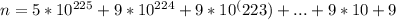 n=5*10^{225}+9*10^{224}+9*10^(223)+...+9*10+9