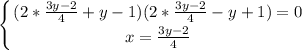 \displaystyle \left \{ {{(2*\frac{3y-2}{4}+y-1)(2*\frac{3y-2}{4}-y+1)=0} \atop {x=\frac{3y-2}{4} }} \right.