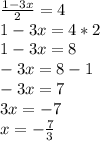\frac{1-3x}{2} =4\\1-3x=4*2\\1-3x=8\\-3x=8-1\\-3x=7\\3x=-7\\x=-\frac{7}{3}