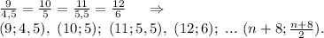 \frac{9}{4,5}=\frac{10}{5}=\frac{11}{5,5} =\frac{12}{6}\ \ \ \ \Rightarrow\\(9;4,5),\ (10;5);\ (11;5,5),\ (12;6);\ ...\ (n+8;\frac{n+8}{2}).