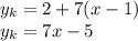 \displaystyle y_k = 2 +7(x-1)\\y_k = 7x-5