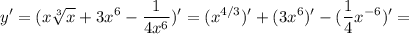 \displaystyle y'=(x\sqrt[3]{x} +3x^6-\frac{1}{4x^6} )' = (x^{4/3})'+(3x^6)'-(\frac{1}{4} x^{-6})' =