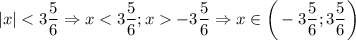 \displaystyle |x| - 3\frac{5}{6} \Rightarrow x \in \bigg ( - 3\frac{5}{6} ; 3\frac{5}{6} \bigg )