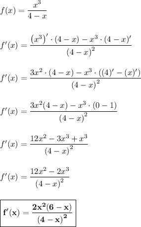 f(x) = \dfrac{x^3}{4-x}\\\\\\f'(x) = \dfrac{\left(x^3\right)'\cdot (4-x) - x^3\cdot (4-x)'}{\left(4-x\right)^2}\\\\\\f'(x) = \dfrac{3x^2\cdot (4-x)-x^3\cdot\left((4)' - (x)'\right)}{\left(4-x\right)^2}\\\\\\f'(x) = \dfrac{3x^2(4-x) -x^3\cdot (0 - 1)}{\left(4-x\right)^2}\\\\\\f'(x) = \dfrac{12x^2 - 3x^3 + x^3}{\left(4-x\right)^2}\\\\\\f'(x) = \dfrac{12x^2 - 2x^3}{\left(4-x\right)^2}\\\\\\\boxed{\bf{f'(x) = \dfrac{2x^2(6-x)}{\left(4-x\right)^2}}}