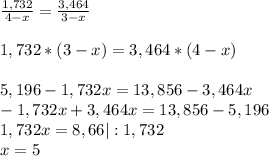 \frac{1,732}{4-x}=\frac{3,464}{3-x} \\\\1,732*(3-x) = 3,464*(4-x)\\\\ 5,196-1,732x=13,856-3,464x\\-1,732x+3,464x=13,856-5,196\\1,732x=8,66 |:1,732\\x=5