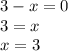 3 - x = 0 \\ 3 = x \\ x = 3