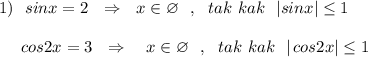 1)\ \ sinx=2\ \ \Rightarrow \ \ x\in \varnothing\ \ ,\ \ tak\ kak\ \ |sinx|\leq 1\\\\{}\quad \ cos2x=3\ \ \Rightarrow \ \ \ x\in \varnothing \ \ ,\ \ tak\ kak\ \ |\, cos2x|\leq 1