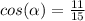 cos(\alpha) = \frac{11}{15}