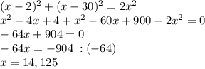 (x-2)^2+(x-30)^2=2x^2\\x^2-4x+4+x^2-60x+900-2x^2=0\\-64x+904=0\\-64x=-904 |:(-64)\\x=14,125