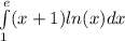 \int\limits^{ e } _ {1} (x + 1) ln(x) dx \\