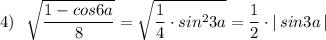 4)\ \ \sqrt{\dfrac{1-cos6a}{8}}=\sqrt{\dfrac{1}{4}\cdot sin^23a}=\dfrac{1}{2}\cdot |\, sin3a\, |