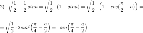 2)\ \ \sqrt{\dfrac{1}{2}-\dfrac{1}{2}\, sina}=\sqrt{\dfrac{1}{2}\cdot (1-sina)}=\sqrt{\dfrac{1}{2}\cdot \Big(1-cos(\dfrac{\pi}{2}-a)\Big)}=\\\\\\=\sqrt{\dfrac{1}{2}\cdot 2sin^2\Big(\dfrac{\pi}{4}-\dfrac{a}{2}\Big)}=\Big|\, sin\Big(\dfrac{\pi}{4}-\dfrac{a}{2}\Big)\, \Big|