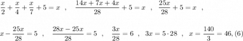 \dfrac{x}{2}+\dfrac{x}{4}+\dfrac{x}{7}+5=x\ \ ,\ \ \ \dfrac{14x+7x+4x}{28}+5=x\ \ ,\ \ \dfrac{25x}{28}+5=x\ \ ,\\\\\\x-\dfrac{25x}{28}=5\ \ ,\ \ \ \dfrac{28x-25x}{28}=5\ \ ,\ \ \ \dfrac{3x}{28}=6\ \ ,\ \ 3x=5\cdot 28\ \ ,\ \ x=\dfrac{140}{3}=46,(6)