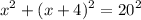 \displaystyle x^{2} +(x+4)^{2}=20^{2}