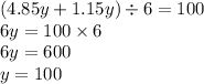 (4.85 y + 1.15y) \div 6 = 100 \\ 6y = 100 \times 6 \\ 6y = 600 \\ y = 100