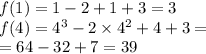 f(1) = 1 - 2 + 1 + 3 = 3 \\ f(4) = {4}^{3} - 2 \times {4}^{2} + 4 + 3 = \\ = 64 - 32 + 7 = 39