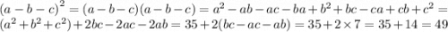 {(a - b - c) }^{2} = (a - b - c)(a - b - c) = {a}^{2} - ab - ac - ba + {b}^{2} + bc - ca + cb + {c}^{2} = ( {a}^{2} + {b}^{2} + {c}^{2} ) + 2bc - 2ac - 2ab = 35 + 2(bc - ac - ab) = 35 + 2 \times7 = 35 + 14 = 49