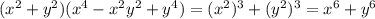 (x ^{2} + y {}^{2} )(x {}^{4} - x {}^{2} y {}^{2} + y {}^{4} ) = (x {}^{2} ) {}^{3} + (y {}^{2} ) {}^{3} = x {}^{6} + y {}^{6}