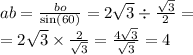 \\ ab = \frac{bo}{ \sin(60) } = 2 \sqrt{3} \div \frac{ \sqrt{3} }{2} = \\ = 2 \sqrt{3} \times \frac{2}{ \sqrt{3} } = \frac{4 \sqrt{3} }{ \sqrt{3} } = 4