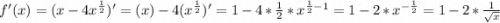 f'(x)=(x-4x^{\frac{1}{2} })'=(x)-4(x^{\frac{1}{2} })'=1-4*\frac{1}{2}*x^{\frac{1}{2}-1 }=1-2*x^{-\frac{1}{2} }=1-2*\frac{1}{\sqrt{x} }