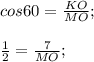 cos 60=\frac{KO}{MO};\\\\\frac{1}{2}=\frac{7}{MO};