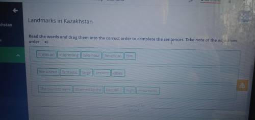 Landmarks in Kazakhstan Read the words and drag them into the correct order to complete the sentence