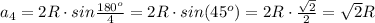 a_4=2R \cdot sin\frac{180^o}{4}=2R \cdot sin(45^o)=2R\cdot\frac{\sqrt{2}}{2}=\sqrt{2}R