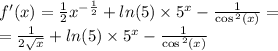 f'(x) = \frac{1}{2} {x}^{ - \frac{1}{2} } + ln(5) \times {5}^{x} - \frac{1}{ \cos {}^{2} (x) } = \\ = \frac{1}{2 \sqrt{x} } + ln(5) \times {5}^{x} - \frac{1}{ \cos {}^{2} (x) }