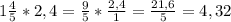 1\frac{4}{5}*2,4= \frac{9}{5}*\frac{2,4}{1}= \frac{21,6}{5}=4,32