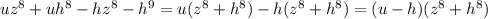 uz {}^{8} + uh {}^{8} - hz {}^{8} - h {}^{9} = u(z {}^{8} + h {}^{8} ) - h(z {}^{8} + h {}^{8} ) = (u - h)(z {}^{8} + h {}^{8} )