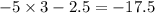 - 5 \times 3 - 2.5 = - 17.5