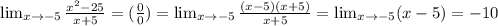 \lim_{x \to -5} \frac{x^2-25}{x+5}=(\frac{0}{0})= \lim_{x \to -5} \frac{(x-5)(x+5)}{x+5}= \lim_{x \to -5} (x-5)=-10