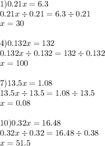 1)0.21x = 6.3 \\ 0.21x \div 0.21 = 6.3 \div 0.21 \\ x = 30 \\ \\ 4)0.132x = 132 \\ 0.132x \div 0.132 = 132 \div 0.132 \\ x = 100 \\ \\ 7)13.5x = 1.08 \\ 13.5x \div 13.5 = 1.08 \div 13.5 \\ x = 0.08 \\ \\ 10)0.32x = 16.48 \\ 0.32x \div 0.32 = 16.48 \div 0.38 \\ x = 51.5