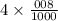 4 \times \frac{008}{1000}