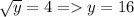 \sqrt{y} =4=y=16