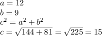 a =12 \\ b = 9 \\ {c}^{2} = {a}^{2} + {b}^{2} \\ c = \sqrt{144 + 81} = \sqrt{225} = 15
