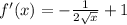 f'(x)= -\frac{1}{2\sqrt{x}} +1