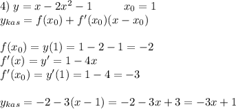 4)\;y=x-2x^2-1\;\;\;\;\;\;\;\;\;\;x_0=1\\y_{kas}=f(x_0)+f'(x_0)(x-x_0)\\\\f(x_0)=y(1)=1-2-1=-2\\f'(x)=y'=1-4x\\f'(x_0)=y'(1)=1-4=-3\\\\y_{kas}=-2-3(x-1)=-2-3x+3=-3x+1