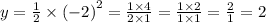 y = \frac{1}{2} \times {( - 2)}^{2} = \frac{1 \times 4}{2 \times 1} = \frac{1 \times 2}{1 \times 1} = \frac{2}{1} = 2