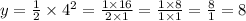 y = \frac{1}{2} \times 4 {}^{2} = \frac{1 \times 16}{2 \times 1} = \frac{1 \times 8}{1 \times 1} = \frac{8}{1} = 8