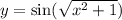 y = \sin( \sqrt{ {x}^{2} + 1} )